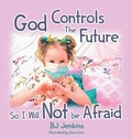 Cover: God Controls the Future so I Will NOT be Afraid - Elijah Kids Publishing