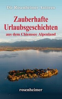 Abbildung von: Zauberhafte Urlaubsgeschichten aus dem Chiemsee Alpenland - Rosenheimer Verlagshaus
