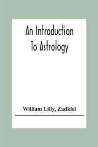 Enlarge image Cover: An Introduction To Astrology; With Numerous Emendations, Adapted To The Improved State Of The Science In The Present Day A Grammar Of Astrology, And Tables For Calculating Nativities. - ALPHA EDITION