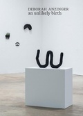 Cover: Deborah Anzinger: An Unlikely Birth - University of Pennsylvania,Institute of Contemporary Art