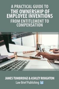 Enlarge image Cover: A Practical Guide to the Ownership of Employee Inventions - From Entitlement to Compensation - Law Brief Publishing