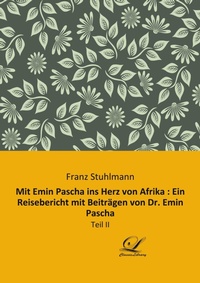 Abbildung von: Mit Emin Pascha ins Herz von Afrika : Ein Reisebericht mit Beiträgen von Dr. Emin Pascha - Classic-Library