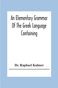 Enlarge image Cover: An Elementary Grammar Of The Greek Language Containing A Series Of Greek And English Exercises - ALPHA EDITION
