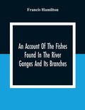 Cover: An Account Of The Fishes Found In The River Ganges And Its Branches - ALPHA EDITION
