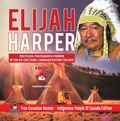 Cover: Elijah Harper - Politician, Peacemaker & Pioneer of the Oji-Cree Tribe | Canadian History for Kids | True Canadian Heroes - Indigenous People Of Canada Edition - Professor Beaver