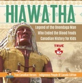 Cover: Hiawatha - Legend of the Onondaga Man Who Ended the Blood Feuds | Canadian History for Kids | True Canadian Heroes - Indigenous People Of Canada Edition - Professor Beaver