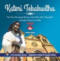 Cover: Kateri Tekakwitha - The First Aboriginal Woman Saint Who Died "Beautiful" | Canadian History for Kids | True Canadian Heroes - Indigenous People Of Canada Edition - Professor Beaver