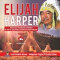 Cover: Elijah Harper - Politician, Peacemaker & Pioneer of the Oji-Cree Tribe Canadian History for Kids True Canadian Heroes - Indigenous People Of Canada Edition - Professor Beaver