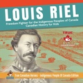 Cover: Louis Riel - Freedom Fighter for the Indigenous Peoples of Canada Canadian History for Kids True Canadian Heroes - Indigenous People Of Canada Edition - Professor Beaver