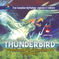 Cover: Thunderbird - Mystical Creature of Northwest Coast Indigenous Myths | Mythology for Kids | True Canadian Mythology, Legends & Folklore - Professor Beaver