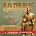 Cover: James Naismith - The Canadian who Invented Basketball | Canadian History for Kids | True Canadian Heroes - True Canadian Heroes Edition - Professor Beaver