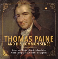 Abbildung von: Thomas Paine and His Common Sense | Author and Thinker | American Revolution | Grade 4 Biography | Children's Biographies - Dissected Lives