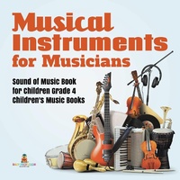 Abbildung von: Musical Instruments for Musicians | Sound of Music Book for Children Grade 4 | Children's Music Books - Baby Professor