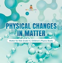Abbildung von: Physical Changes in Matter | Matter for Kids Grade 4 | Children's Physics Books - Baby Professor