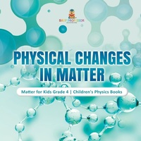 Abbildung von: Physical Changes in Matter Matter for Kids Grade 4 Children's Physics Books - Baby Professor