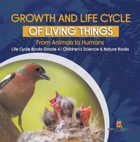 Abbildung von: Growth and Life Cycle of Living Things : From Animals to Humans | Life Cycle Books Grade 4 | Children's Science & Nature Books - Baby Professor