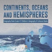 Abbildung von: Continents, Oceans and Hemispheres | Geography Book Grade 4 | Children's Geography & Cultures Books - Baby Professor