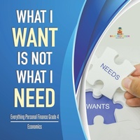 Abbildung von: What I Want is Not What I Need Everything Personal Finance Grade 4 Economics - Baby Professor