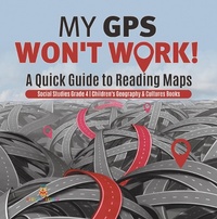 Abbildung von: My GPS Won't Work! | A Quick Guide to Reading Maps | Social Studies Grade 4 | Children's Geography & Cultures Books - Baby Professor