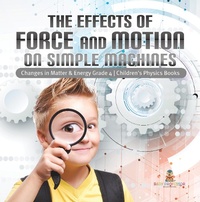 Abbildung von: The Effects of Force and Motion on Simple Machines | Changes in Matter & Energy Grade 4 | Children's Physics Books - Baby Professor