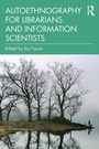 Cover: Autoethnography for Librarians and Information Scientists - Routledge
