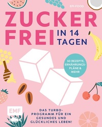 Abbildung von: Zuckerfrei in 14 Tagen - Das Turbo-Programm für ein gesundes und glückliches Leben! - Edition Michael Fischer / EMF Verlag