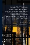 Cover: Semi-Centennial Celebration of the Founding of the New Jersey Historical Society, at Newark, N. J., May 16, 1895 - Nabu Press