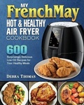 Cover: My FrenchMay Hot and Healthy Air Fryer Cookbook - Debra Thomas