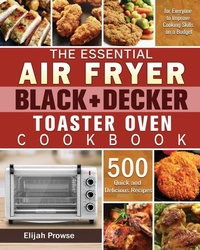 Abbildung von: The Essential Air Fryer BLACK+DECKER Toaster Oven Cookbook - Elijah Prowse