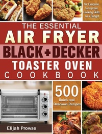Abbildung von: The Essential Air Fryer BLACK+DECKER Toaster Oven Cookbook - Elijah Prowse