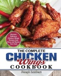 Cover: The Complete Chicken Wings Cookbook - Joseph Lambert
