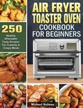 Cover: Air Fryer Toaster Oven Cookbook For Beginners - Michael Holman
