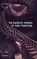 Cover: The Fantastic Worlds of Yuri Vynnychuk - Glagoslav Publications B.V.