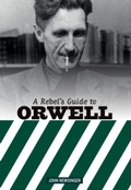 Cover: A Rebel's Guide to George Orwell - Bookmarks Publications
