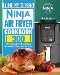 Abbildung von: The Beginner's Ninja Air Fryer Cookbook - Suk B. Vidal