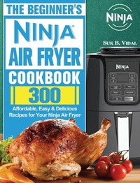 Abbildung von: The Beginner's Ninja Air Fryer Cookbook - Suk B. Vidal