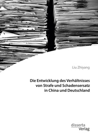 Abbildung von: Die Entwicklung des Verhaeltnisses von Strafe und Schadensersatz in China und Deutschland - disserta Verlag