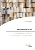 Cover: Nero und die Deutschen. Der roemische Kaiser Nero als, Erinnerungsort' der deutschen Literatur von 1800 bis zur Gegenwart - disserta Verlag