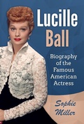 Cover: Lucille Ball: Biography of the Famous American Actress - MG Publishing