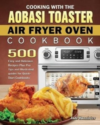 Abbildung von: Cooking with the Aobosi Toaster Air Fryer Oven Cookbook - Jade Bannister