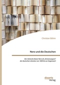 Cover: Nero und die Deutschen. Der r&ouml;mische Kaiser Nero als ,Erinnerungsort' der deutschen Literatur von 1800 bis zur Gegenwart - Diplomica Verlag