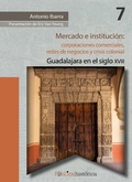 Cover: Mercado e instituci&oacute;n:  corporaciones comerciales, redes de negocios y crisis colonial. - BONART