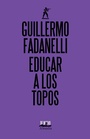 Cover: Educar a los topos - Almadía Ediciones