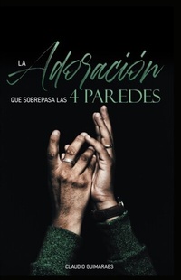 Abbildung von: La adoración que sobrepasa las 4 paredes - Imprenta de Libros