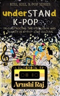 Cover: Understand K-pop: Deconstructing the Obsession and Toxicity in K-pop Stan Culture (Kiss, Kill, K-pop, #1) - Kiss, Kill, K-pop