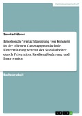 Cover: Emotionale Vernachl&auml;ssigung von Kindern in der offenen Ganztagsgrundschule. Unterst&uuml;tzung seitens der Sozialarbeiter durch Pr&auml;vention, Resilienzf&ouml;rderung und Intervention - GRIN Verlag