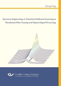 Enlarge image Cover: Spectrum Engineering of Stimulated Brillouin Scattering in Distributed Fiber Sensing and Optical Signal Processing - Cuvillier Verlag eBooks