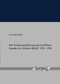 Cover: Die Professionalisierung des &auml;rztlichen Standes im "Dritten Reich" 1933 - 1945 - Logos Berlin