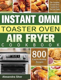 Abbildung von: Instant Omni Toaster Oven Air Fryer Cookbook - Alexandra Sher