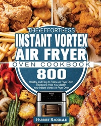 Abbildung von: The Effortless Instant Vortex Air Fryer Oven Cookbook - Harriet Ragsdale